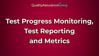 Test Progress Monitoring, Test Reporting and Metrics