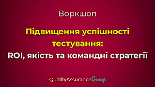 Воркшоп: Підвищення успішності тестування: ROI, якість та командні стратегії